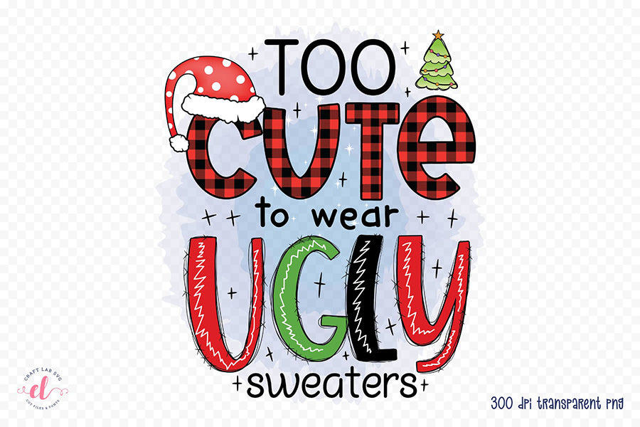 Too Cute to Wear Ugly Sweaters PNG Sublimation