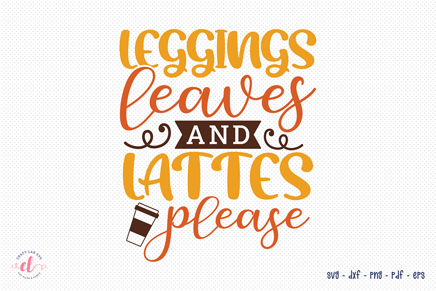 Fall SVG, Leggings Leaves and Lattes Please