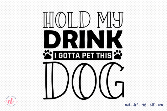 Hold My Drink I Gotta Pet This Dog SVG