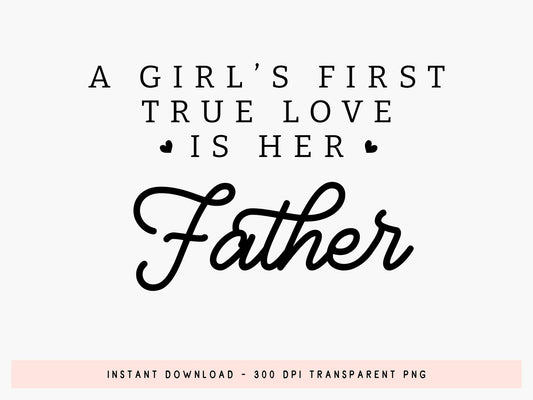 A Girl's First True Love is Her Father SVG File