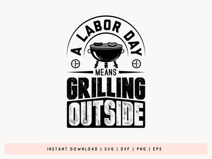 A Labor Day Means Grilling Outside SVG Funny