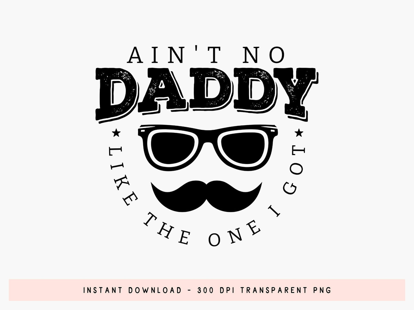 Ain't No Daddy Like the One I Got, Fathers Day Vector SVG
