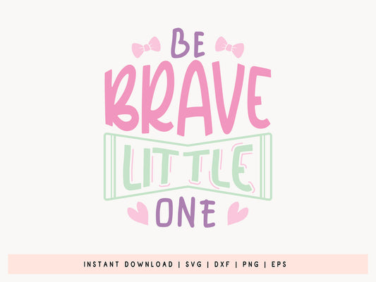 Be Brave Little One - Unique Girl Power SVG