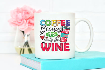 Coffee Because It's Too Early for Wine Saying Sublimation
