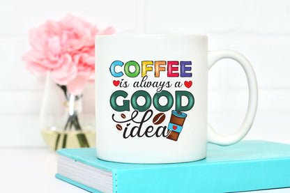 Coffee is Always a Good Idea PNG Sublimation