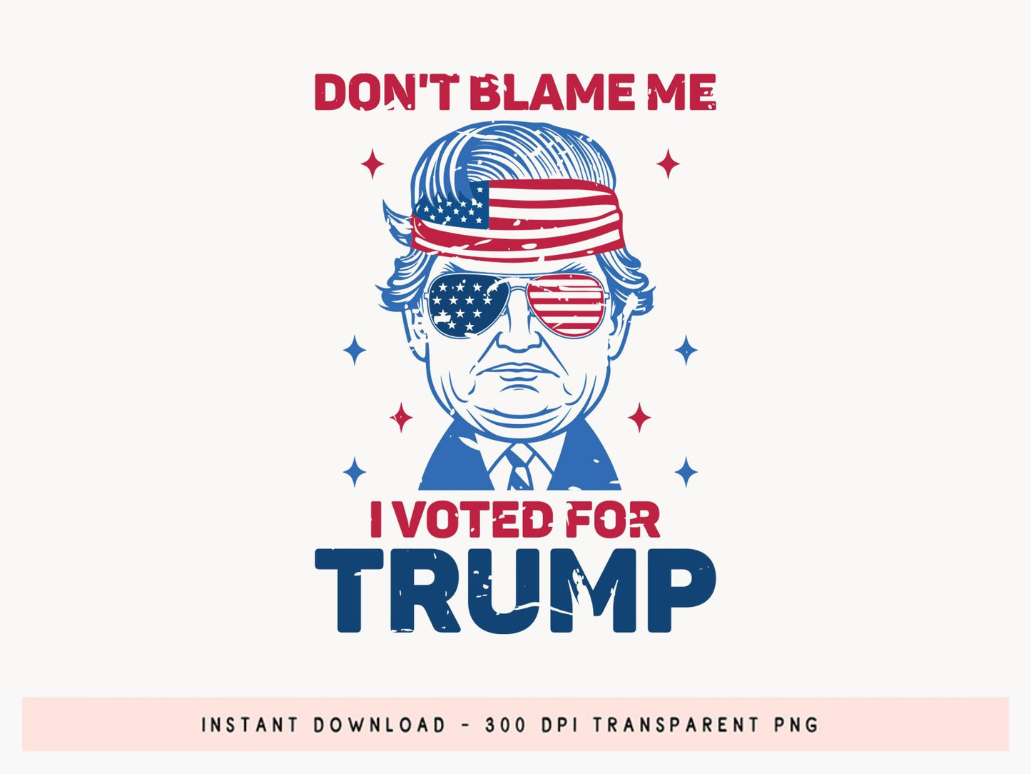 Don't Blame Me I Voted for Trump Sublimation