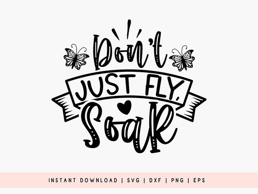 Don't Just Fly Soar - Butterfly SVG Cut File