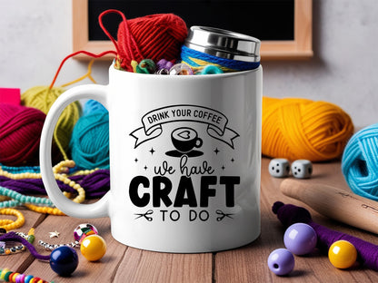 Drink Your Coffee We Have Craft To Do - Crafting SVG