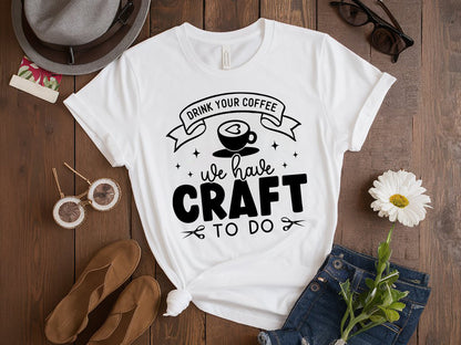 Drink Your Coffee We Have Craft To Do - Crafting SVG