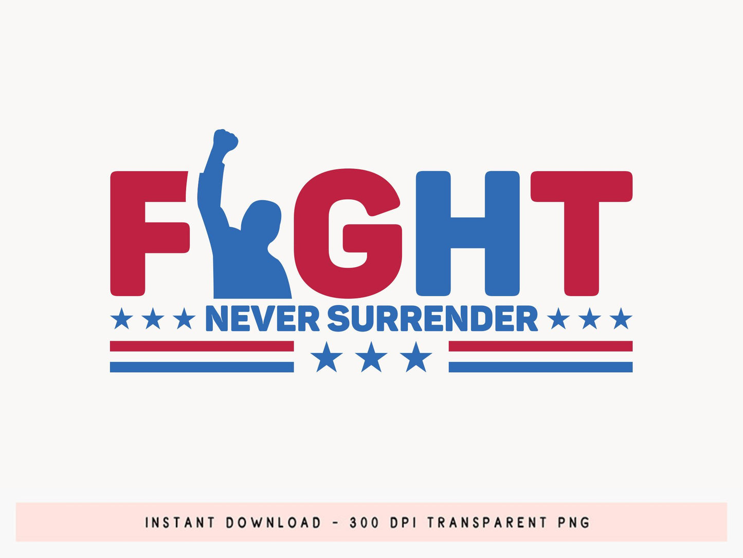 Fight Never Surrender - Trump Sublimation Design