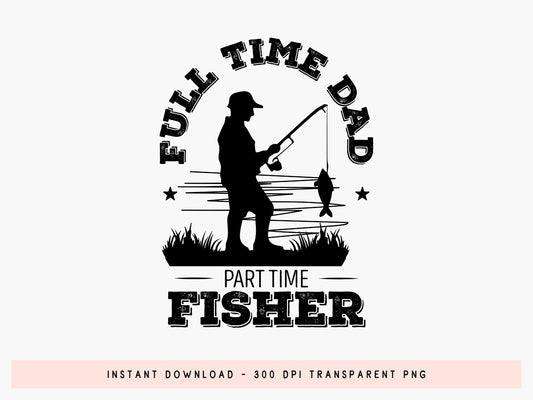 Full Time Dad Part Time Fisher, Father's Day Fishing SVG