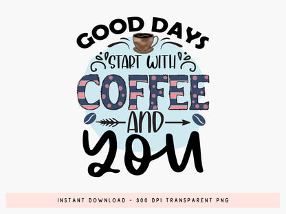 Good Days Start with Coffee And You Sublimation