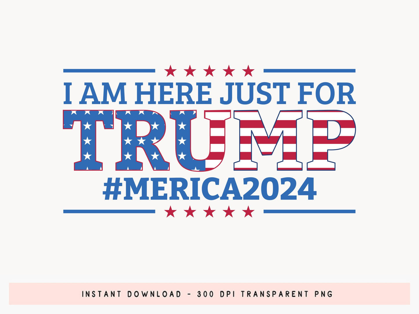 I Am Here Just for Trump PNG Sublimation