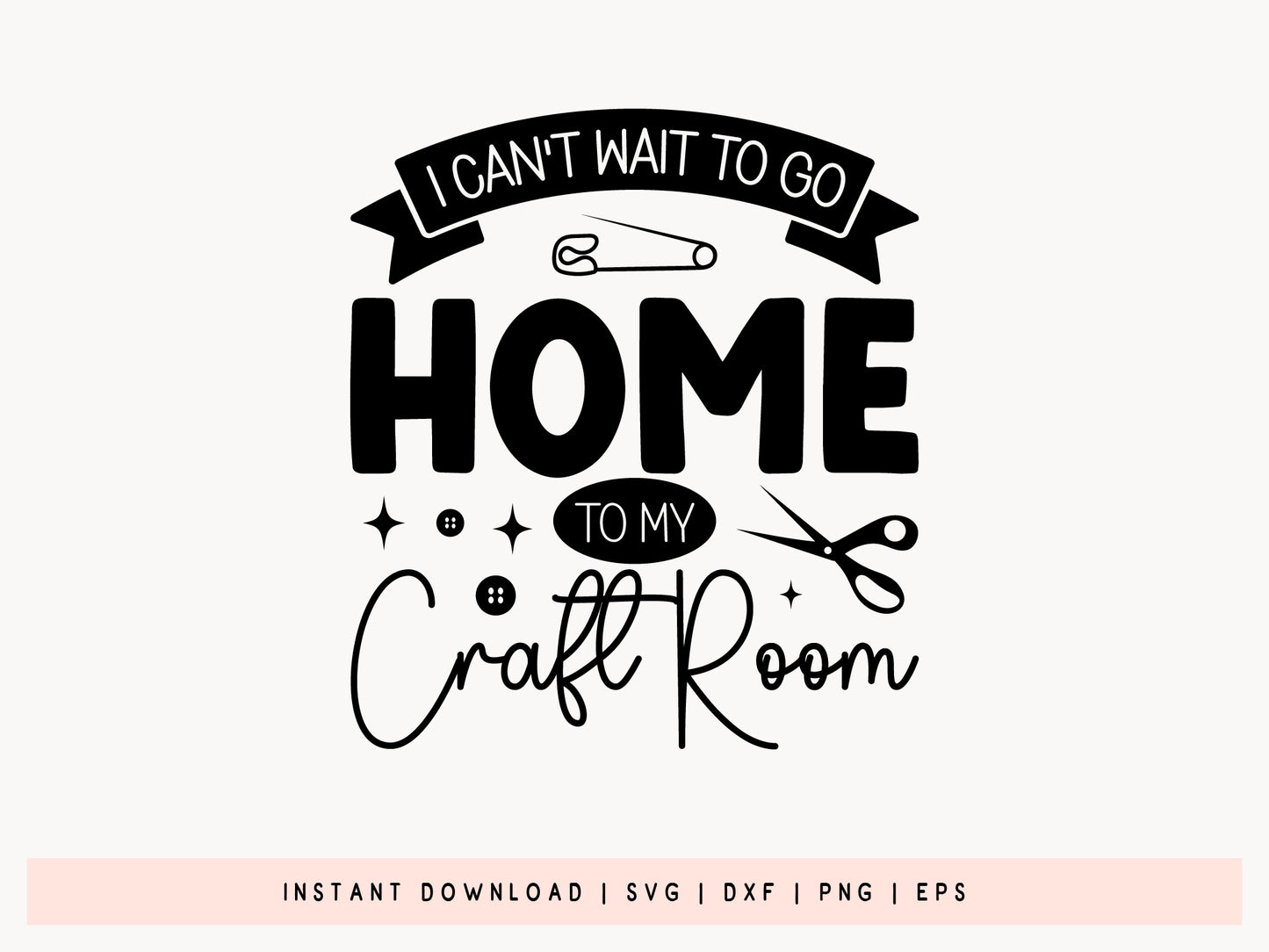 I Can't Wait to Go Home to My Craft Room SVG Cut File