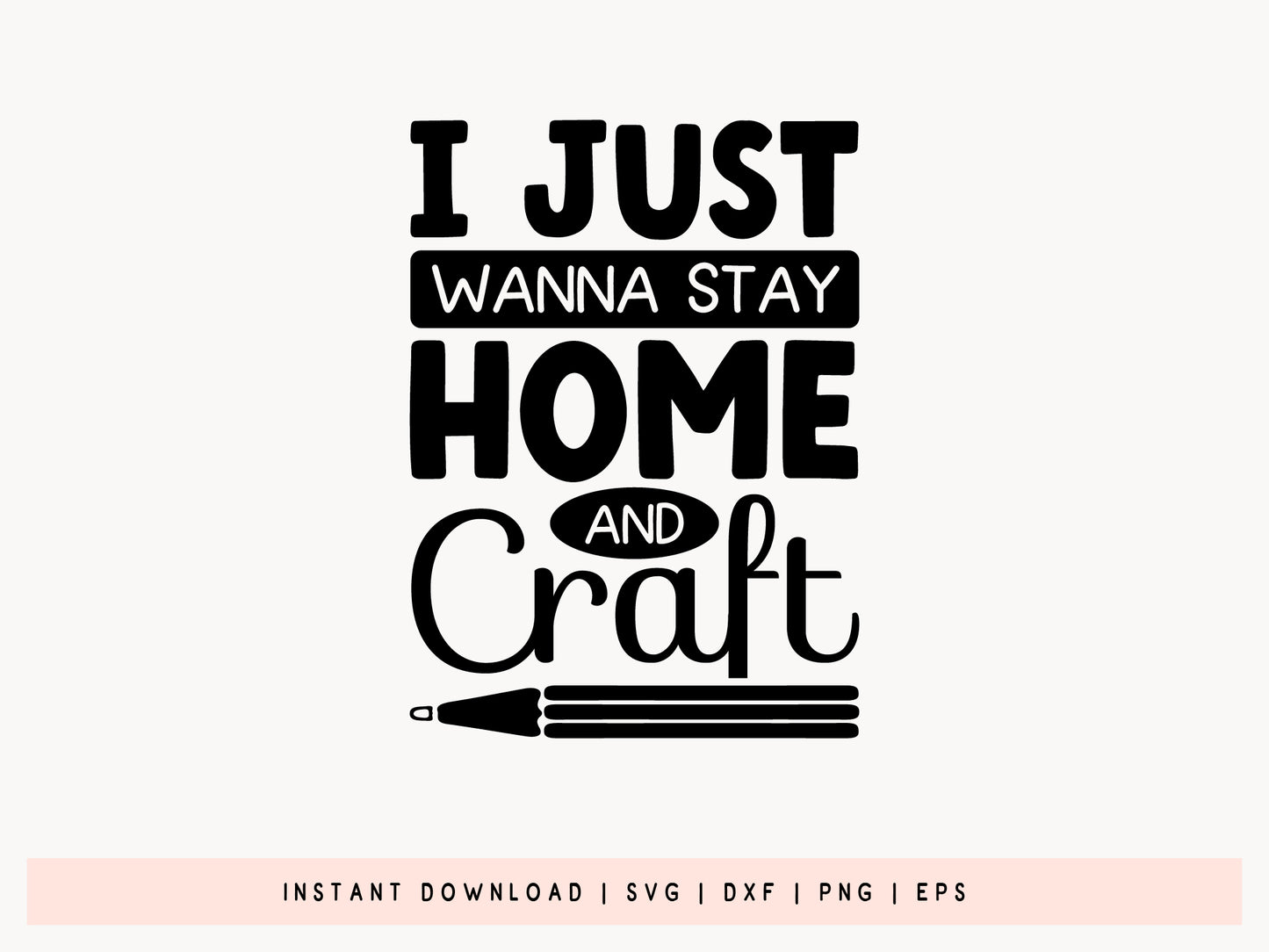 I Just Wanna Stay Home and Craft - Crafting Quote SVG