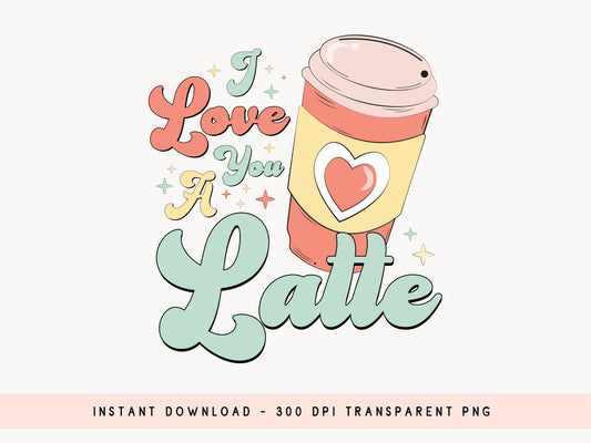 I Love You A Latte - Retro Valentines Sublimation