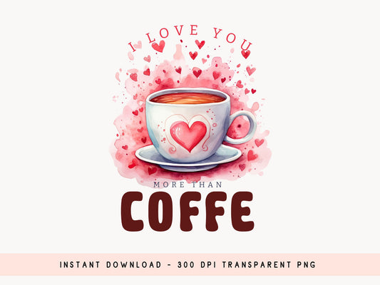 I Love You More Than Coffee - Funny Valentine Sublimation