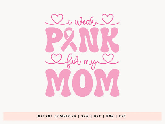 I Wear Pink for My Mom - Breast Cancer Awareness SVG