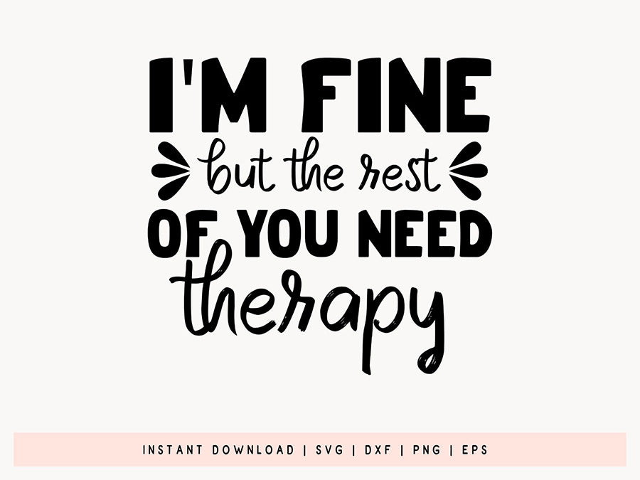 I'm Fine But the Rest You Need Therapy - Funny Quote SVG