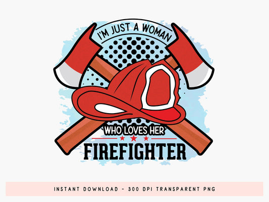 I'm Just A Woman Who Loves Her Firefighter Sublimation