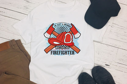 I'm Just A Woman Who Loves Her Firefighter Sublimation