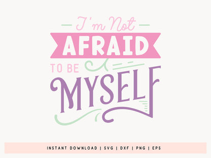 I'm Not Afraid to be Myself - Girl Power SVG Design