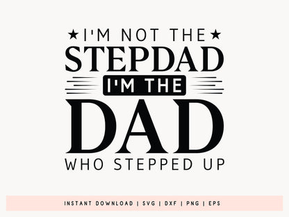 I'm Not the Stepdad I'm the Dad Who Stepped Up SVG