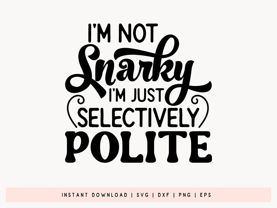 I'm not Snarky I'm Just Selectively Polite - Funny Quote SVG