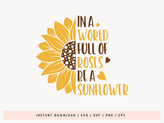 In A World Full Of Roses Be A Sunflower SVG