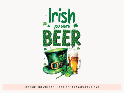 Irish You Were Beer, St. Patricks Day Sublimation