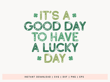 It's A Good Day To Have a Lucky Day - St Patrick's Day SVG