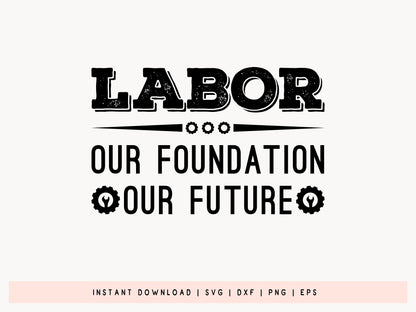 Labor Our Foundation Our Future SVG Cricut