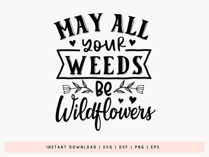 May All Your Weeds Be Wildflowers, Gardening Quote SVG