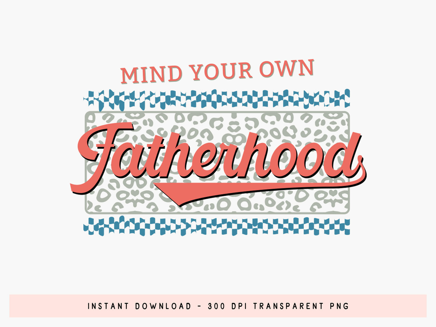 Mind You Own Fatherhood PNG Sublimation