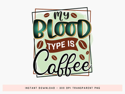 My Blood Type is Coffee PNG Sublimation