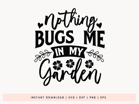 Nothing Bugs Me in My Garden, Gardening Design SVG