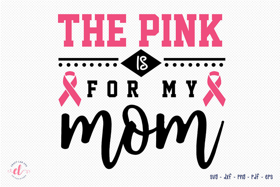 The Pink is for My Mom, Breast Cancer SVG