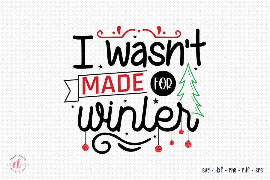 Christmas SVG, I Wasn't Made for Winter