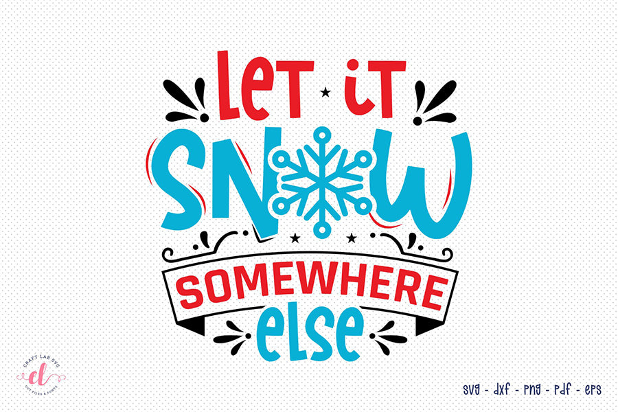 Let It Snow Somewhere Else | Christmas SVG