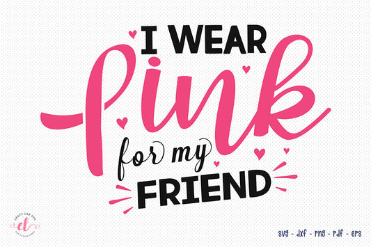 I Wear Pink for My Friend, Breast Cancer SVG