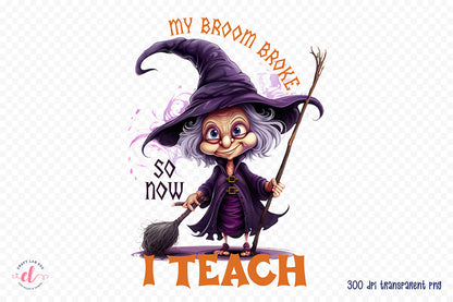 Funny Halloween PNG | My Broom Broke so Now I Teach