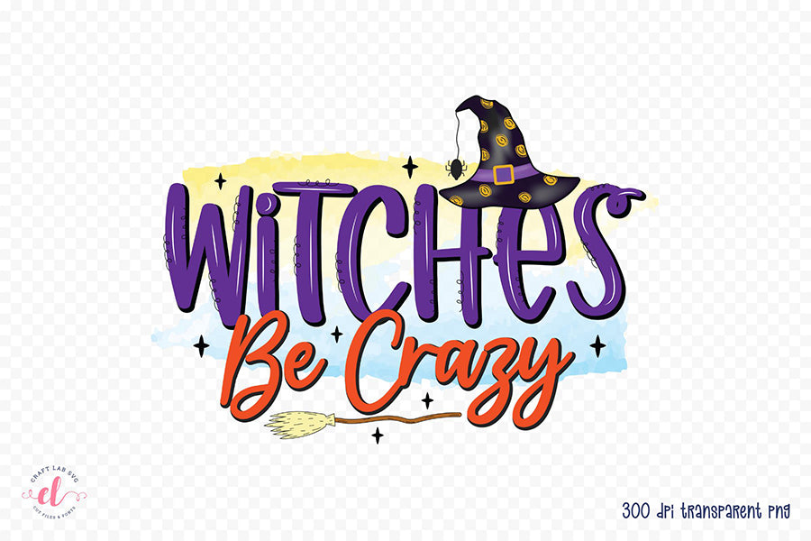 Witches Be Crazy - Halloween Witch Sublimation