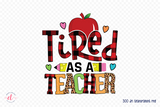 Tired As a Teacher | Teacher PNG Sublimation