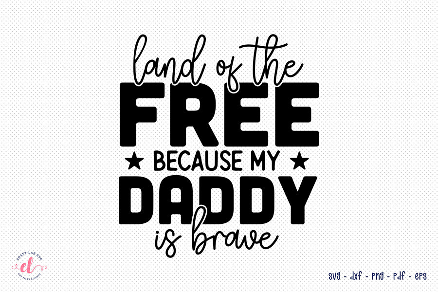 Father's Day SVG, Land of the Free Because My Daddy Brave