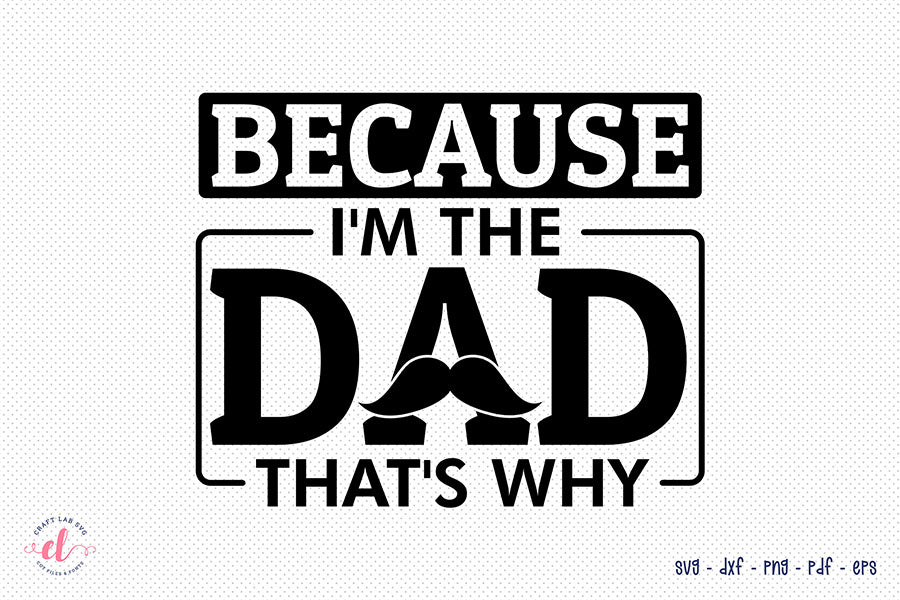 Father's Day SVG - Because I'm the Dad That's Why