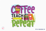 Coffee Teach Repeat - Teacher PNG Sublimation