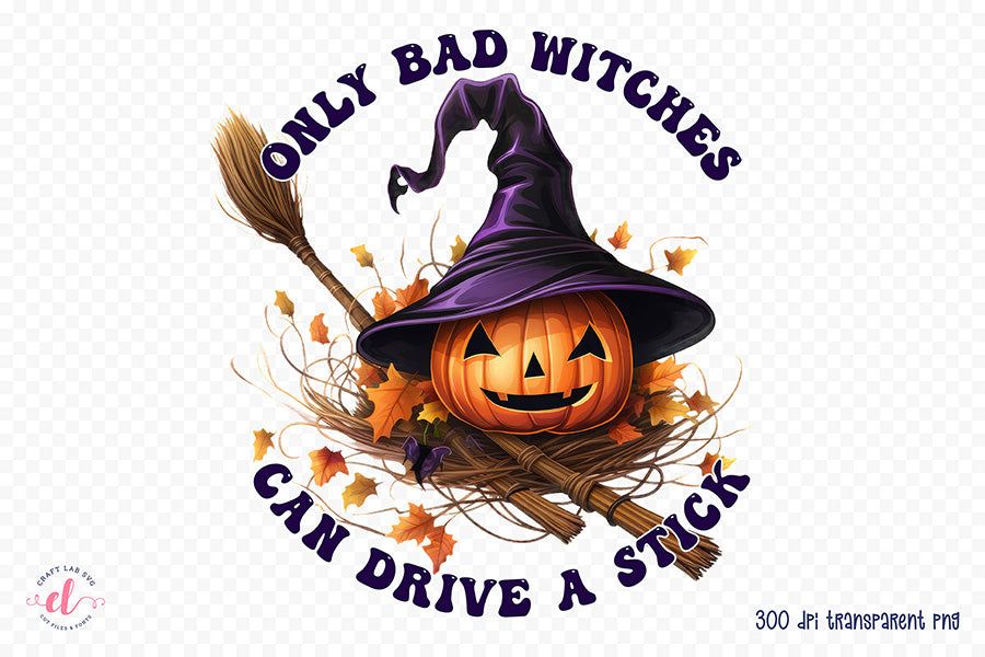 Funny Halloween PNG, Only Bad Witches Can Drive a Stick