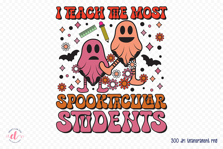 I Teach the Most Spooktacular Students PNG Sublimation