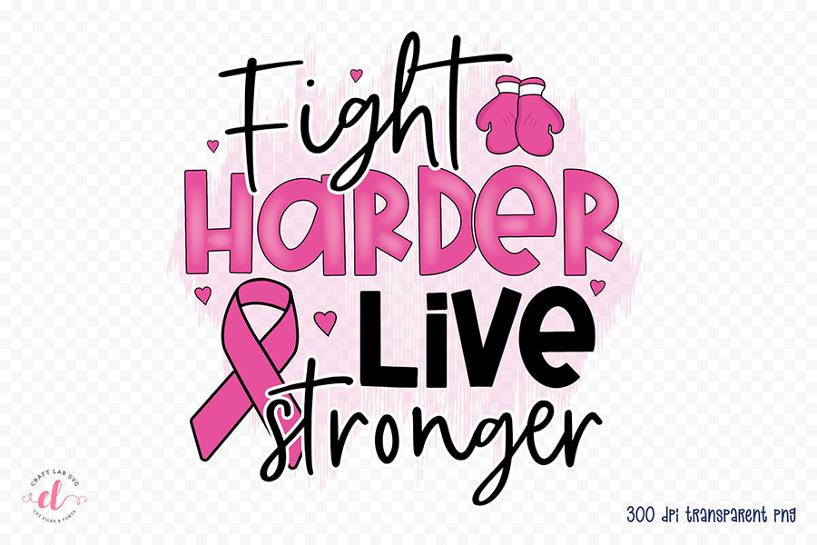 Fight Harder Live Stronger - Breast Cancer PNG
