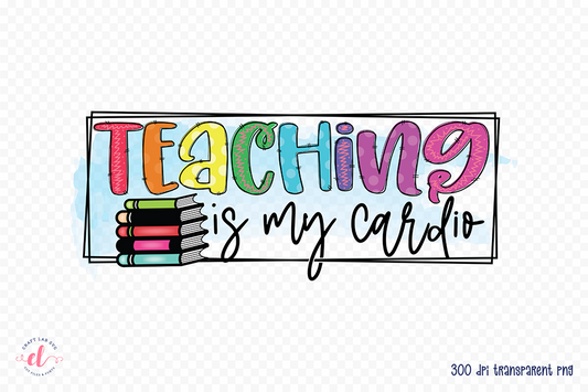 Teaching is My Cardio | Teacher PNG Sublimation